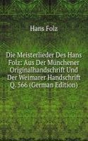 Die Meisterlieder Des Hans Folz: Aus Der Munchener Originalhandschrift Und Der Weimarer Handschrift Q. 566 (German Edition)
