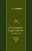 Kaiserprophetieen Und Kaisersagen Im Mittelalter: Ein Beitrag Zur Geschichte Der Deutschen Kaiseridee (German Edition)