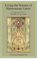 Living the Science of Harmonious Union: Principles and Practice of Patanjali's Yoga Sastra