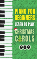 Piano for Beginners - Learn to Play Christmas Carols: The Ultimate Beginner Piano Songbook for Kids with Lessons on Reading Notes and 32 Beloved Songs: Learn to Play Christmas Carols- The Ultimate Begin