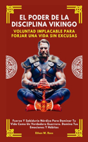 El Poder de la Disciplina Vikingo: VOLUNTAD IMPLACABLE PARA FORJAR UNA VIDA SIN EXCUSAS. Fuerza Y Sabiduría Nórdica Para Dominar Tu Vida Como Un Verdadero Guerrero. Domina Tus Emocion