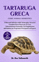 Tartaruga Greca Come Animale Domestico: Il Manuale Definitivo delle Tartarughe: Istruzioni Complete Passo Passo per la Cura, l'Alimentazione Essenziale e la Progettazione dell'Habitat per 