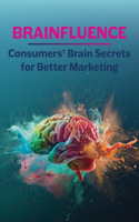 BRAINFLUENCE Consumers' Brain Secrets for Better Marketing