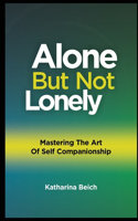 Alone but Not Lonely: Mastering the Art of Self Companionship