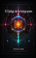 El Código de la Integración.: "Un Viaje Cuántico hacia la Comprensión de la Realidad"