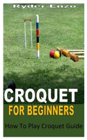 Croquet for Beginners: How To Play Croquet Guide