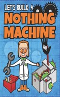 Let's Build A Nothing Machine