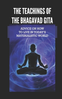 Teachings Of The Bhagavad Gita: Advice On How To Live In Today's Materialistic World: Talking Bhagavad Gita
