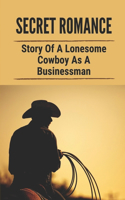 Secret Romance: Story Of A Lonesome Cowboy As A Businessman: Dream Maker Dude Ranch And Resort