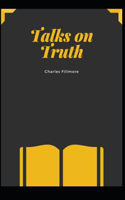 Talks on Truth: (self Help, Christian literature) Charles Fillmore [Annotated]