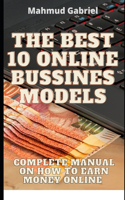 The Best 10 Online Bussines Modeles. Complete Manual on How to Earn Money Online