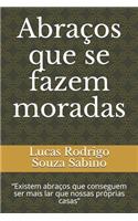 Abraços que se fazem moradas
