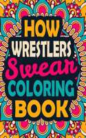 How Wrestlers Swear Coloring Book: A Swear Coloring Book Gift for Wrestlers-8.5x11 Inches 50 Unique Design of Swear Words Illustration Coloring Book for Wrestlers