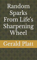 Random Sparks From Life's Sharpening Wheel