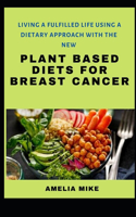 Living A Fufilled Life Using A Dietary Approach With The New Plant Based Diets For Breast Cancer