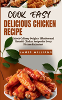 Cook Easy Delicious Chicken Recipe: Unlock Culinary Delights: Effortless and Flavorful Chicken Recipes for Every Kitchen Enthusiast