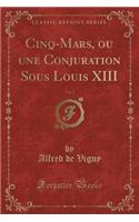 Cinq-Mars, Ou Une Conjuration Sous Louis XIII, Vol. 2 (Classic Reprint)