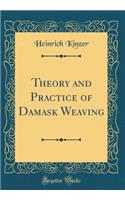 Theory and Practice of Damask Weaving (Classic Reprint)