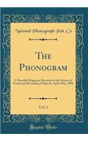 The Phonogram, Vol. 2: A Monthly Magazine Devoted to the Science of Sound and Recording of Speech, April-May, 1892 (Classic Reprint)