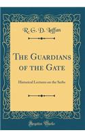 The Guardians of the Gate: Historical Lectures on the Serbs (Classic Reprint)