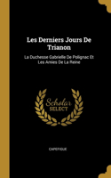 Les Derniers Jours De Trianon: La Duchesse Gabrielle De Polignac Et Les Amies De La Reine