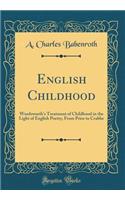 English Childhood: Wordsworth's Treatment of Childhood in the Light of English Poetry, From Prior to Crabbe (Classic Reprint)