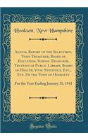 Annual Report of the Selectmen, Town Treasurer, Board of Education, School Treasurer, Trustees of Public Library, Board of Health, Vital Statistics, Etc., Etc. of the Town of Hooksett: For the Year Ending January 31, 1941 (Classic Reprint)