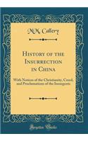 History of the Insurrection in China: With Notices of the Christianity, Creed, and Proclamations of the Insurgents (Classic Reprint)