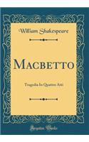 Macbetto: Tragedia In Quattro Atti (Classic Reprint)