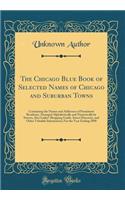 The Chicago Blue Book of Selected Names of Chicago and Suburban Towns: Containing the Names and Addresses of Prominent Residents, Arranged Alphabetically and Numerically by Streets; Also Ladies' Shopping Guide, Street Directory, and Other Valuable 