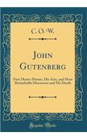 John Gutenberg: First Master Printer, His Acts, and Most Remarkable Discourses and His Death (Classic Reprint)
