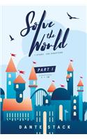Solve the World: Part One