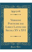 Versioni Poetiche dai Lirici Latini dei Secoli XV e XVI (Classic Reprint)