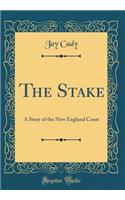 The Stake: A Story of the New England Coast (Classic Reprint)