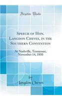 Speech of Hon. Langdon Cheves, in the Southern Convention: At Nashville, Tennessee, November 14, 1850 (Classic Reprint)