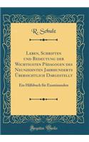 Leben, Schriften und Bedeutung der Wichtigsten Pädagogen des Neunzehnten Jahrhunderts Übersichtlich Dargestellt: Ein Hilfsbuch für Examinanden (Classic Reprint)