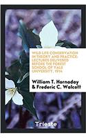 Wild life conservation in theory and practice: lectures delivered before the Forest School of Yale University, 1914