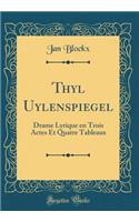 Thyl Uylenspiegel: Drame Lyrique en Trois Actes Et Quatre Tableaux (Classic Reprint)