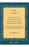 The Memoirs, Life and Character of the Great Mr. Law and His Brother at Paris: Down to This Present Year 1721, with an Accurate and Particular Account of the Establishment of the Missisippi Company in France, the Rise and Fall of Its Stock, and All: Down to This Present Year 1721, with an Accurate and Particular Account of the Establishment of the Missisippi Company in France, the Rise and Fall 