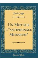 Un Mot Sur L'Antiphonale Missarum (Classic Reprint)
