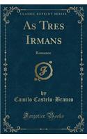 As Tres Irmans: Romance (Classic Reprint)