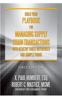 Build Your Playbook for Managing Supply Chain Transactions: With Desktop Tools, References and Sample Forms