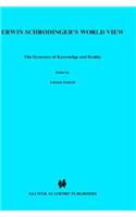 Erwin Schrodinger's World View: The Dynamics of Knowledge and Reality(v. 16 Theory and Decision Library A:)