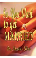 So You Want to Get Married