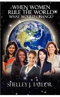 When Women Rule the World What Would Change?