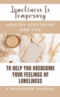 Loneliness Is Temporary - Healthy Strategies And Tips To Help You Overcome Your Feelings Of Loneliness A Workbook