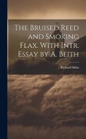 Bruised Reed and Smoking Flax. With Intr. Essay by A. Beith