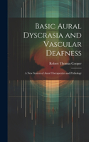 Basic Aural Dyscrasia and Vascular Deafness: A New System of Aural Therapeutics and Pathology