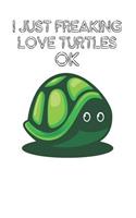 I Just Freaking Love Turtles Ok: Cute Turtles Lovers Journal / Notebook / Diary / Birthday Gift (6x9 - 110 Blank Lined Pages)