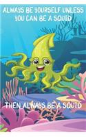 Always Be Yourself Unless You Can Be A Squids Then Always Be A Squids: Cute Squids Lovers Journal / Notebook / Diary / Birthday Gift (6x9 - 110 Blank Lined Pages)